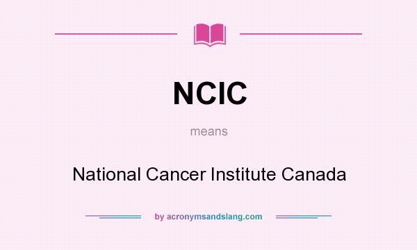 What does NCIC mean? It stands for National Cancer Institute Canada