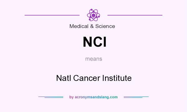 What does NCI mean? It stands for Natl Cancer Institute