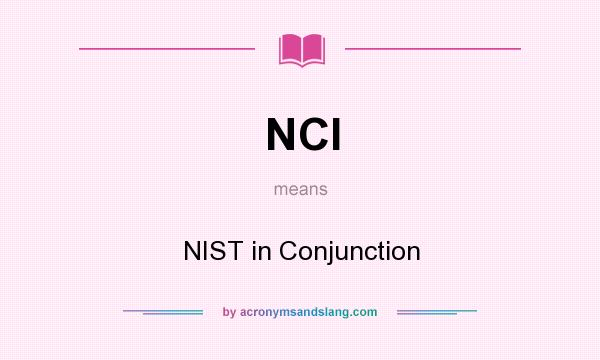 What does NCI mean? It stands for NIST in Conjunction