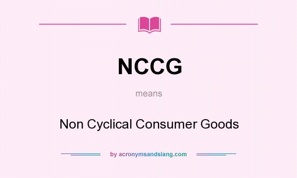 What does NCCG mean? It stands for Non Cyclical Consumer Goods