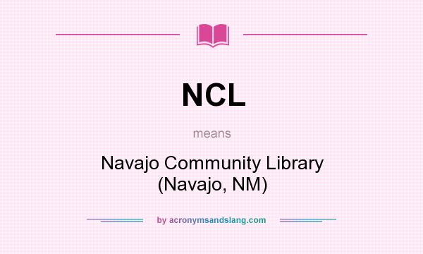 What does NCL mean? It stands for Navajo Community Library (Navajo, NM)