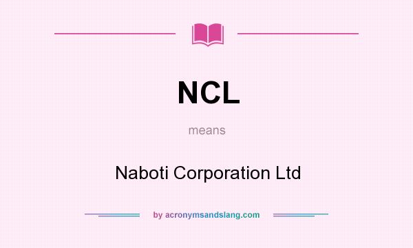 What does NCL mean? It stands for Naboti Corporation Ltd