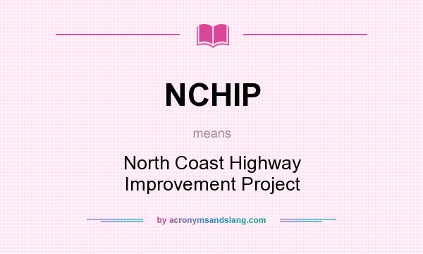 What does NCHIP mean? It stands for North Coast Highway Improvement Project