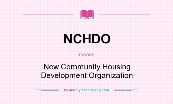 What does NCHDO mean? It stands for New Community Housing Development Organization