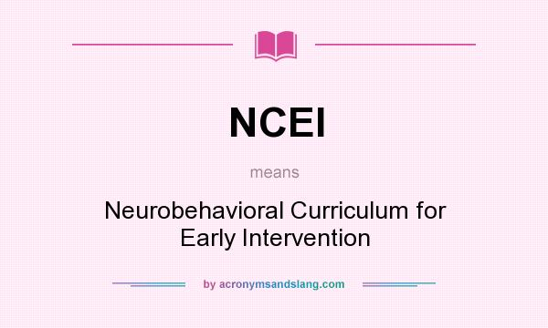 What does NCEI mean? It stands for Neurobehavioral Curriculum for Early Intervention