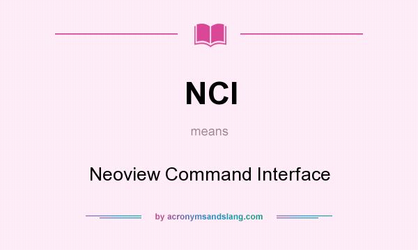 What does NCI mean? It stands for Neoview Command Interface