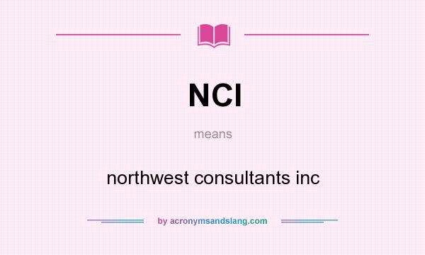 What does NCI mean? It stands for northwest consultants inc