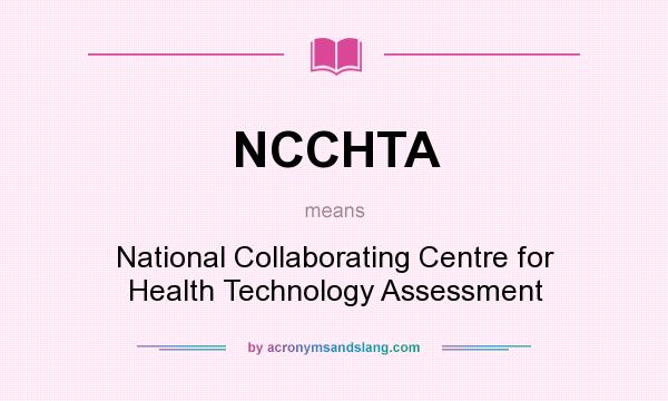 What does NCCHTA mean? It stands for National Collaborating Centre for Health Technology Assessment