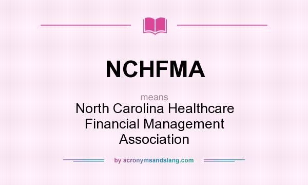 What does NCHFMA mean? It stands for North Carolina Healthcare Financial Management Association