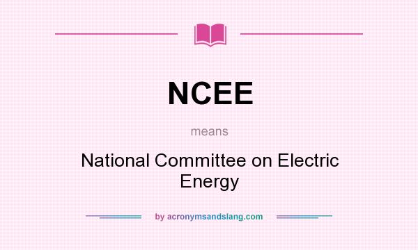 What does NCEE mean? It stands for National Committee on Electric Energy