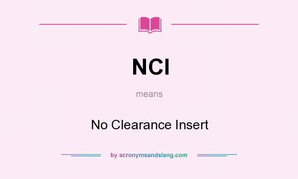 What does NCI mean? It stands for No Clearance Insert