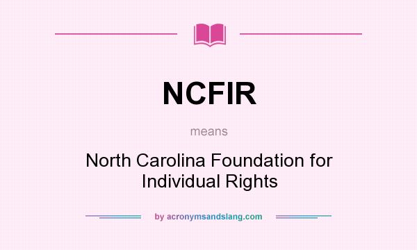 What does NCFIR mean? It stands for North Carolina Foundation for Individual Rights