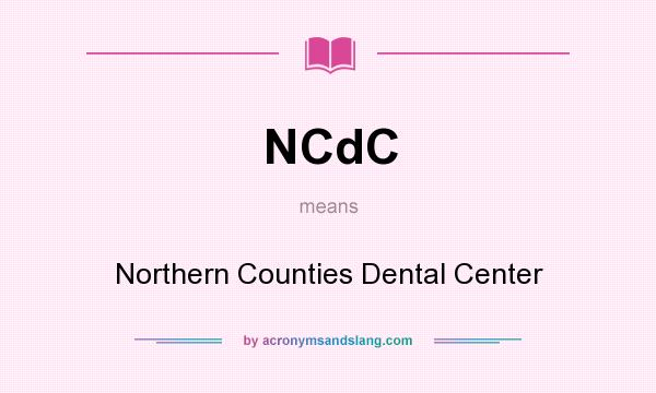 What does NCdC mean? It stands for Northern Counties Dental Center