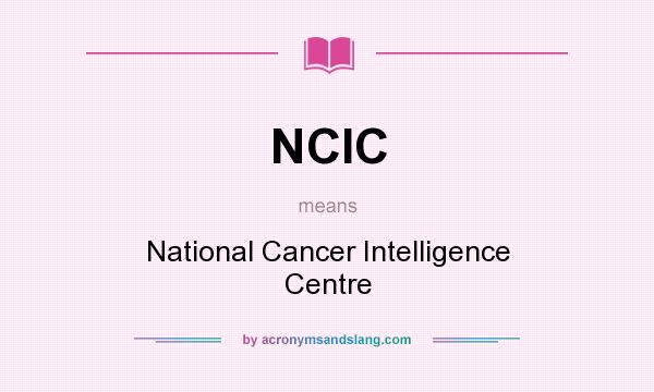 What does NCIC mean? It stands for National Cancer Intelligence Centre