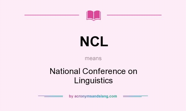 What does NCL mean? It stands for National Conference on Linguistics