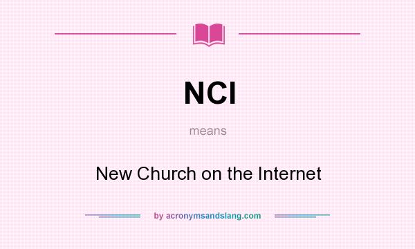 What does NCI mean? It stands for New Church on the Internet