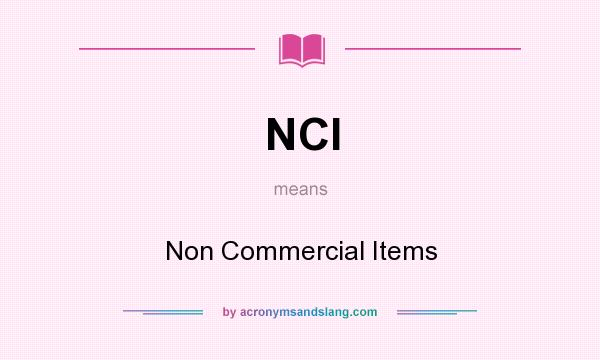 What does NCI mean? It stands for Non Commercial Items