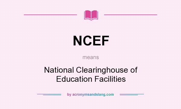 What does NCEF mean? It stands for National Clearinghouse of Education Facilities