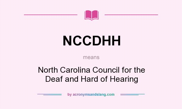 What does NCCDHH mean? It stands for North Carolina Council for the Deaf and Hard of Hearing