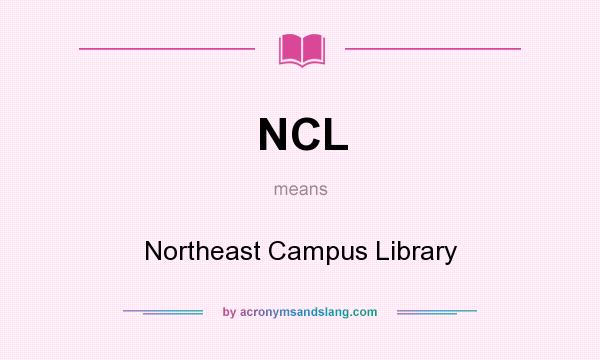 What does NCL mean? It stands for Northeast Campus Library