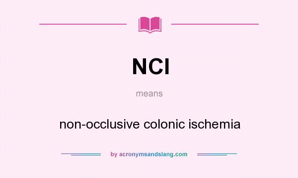 What does NCI mean? It stands for non-occlusive colonic ischemia