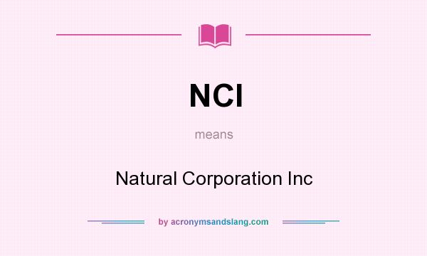 What does NCI mean? It stands for Natural Corporation Inc