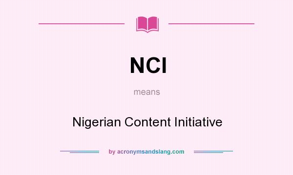 What does NCI mean? It stands for Nigerian Content Initiative
