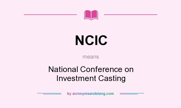What does NCIC mean? It stands for National Conference on Investment Casting