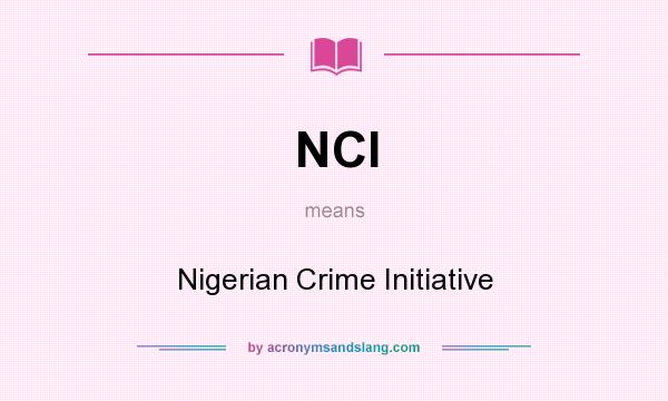What does NCI mean? It stands for Nigerian Crime Initiative