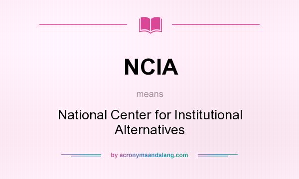 What does NCIA mean? It stands for National Center for Institutional Alternatives