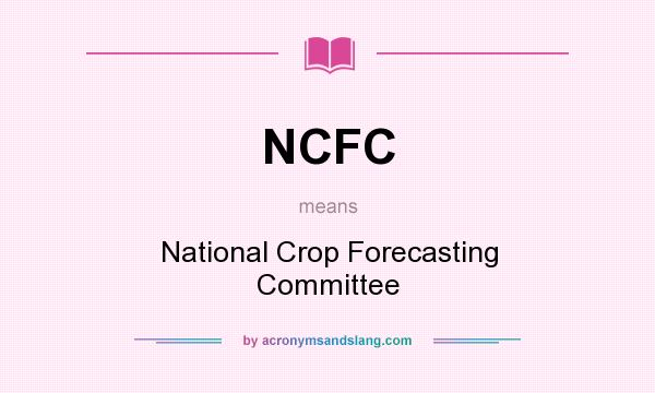 What does NCFC mean? It stands for National Crop Forecasting Committee