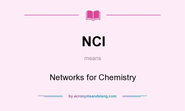 What does NCI mean? It stands for Networks for Chemistry