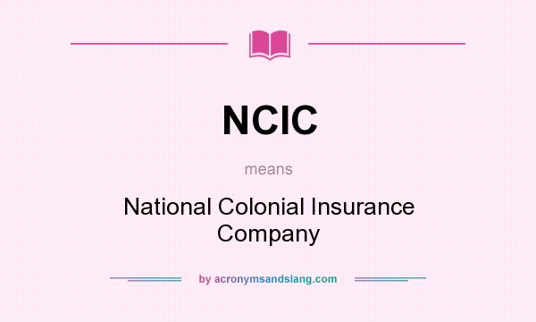 What does NCIC mean? It stands for National Colonial Insurance Company