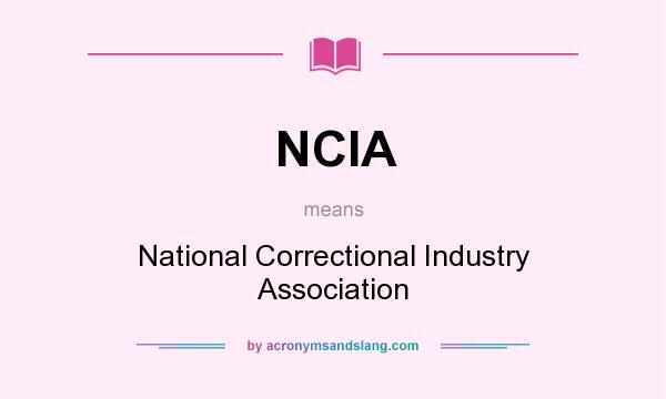 What does NCIA mean? It stands for National Correctional Industry Association