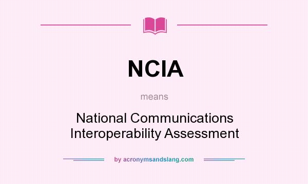 What does NCIA mean? It stands for National Communications Interoperability Assessment