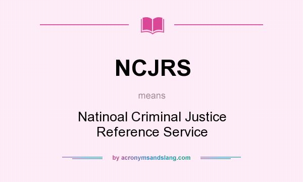 What does NCJRS mean? It stands for Natinoal Criminal Justice Reference Service