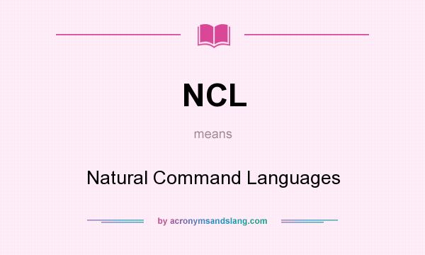What does NCL mean? It stands for Natural Command Languages