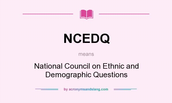 What does NCEDQ mean? It stands for National Council on Ethnic and Demographic Questions