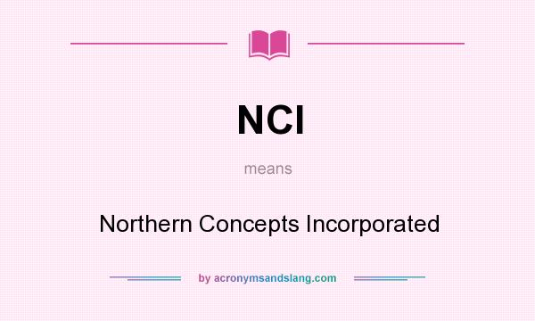 What does NCI mean? It stands for Northern Concepts Incorporated