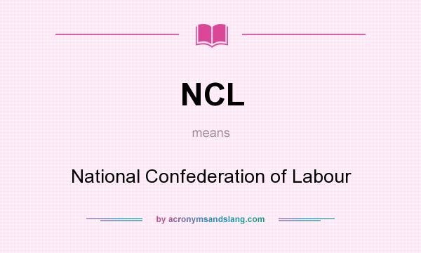 What does NCL mean? It stands for National Confederation of Labour
