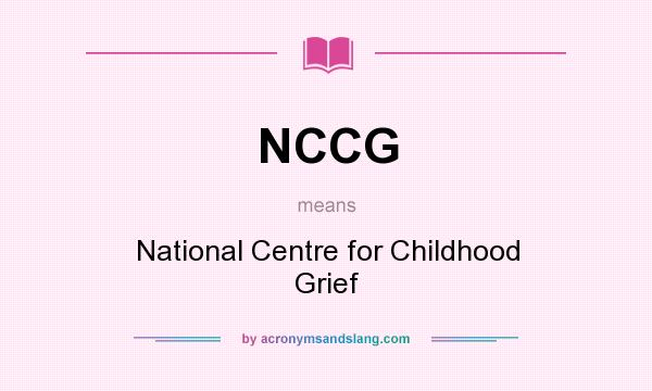 What does NCCG mean? It stands for National Centre for Childhood Grief
