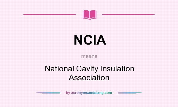 What does NCIA mean? It stands for National Cavity Insulation Association