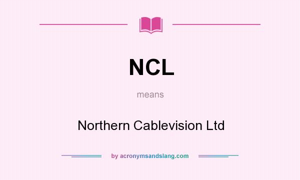 What does NCL mean? It stands for Northern Cablevision Ltd