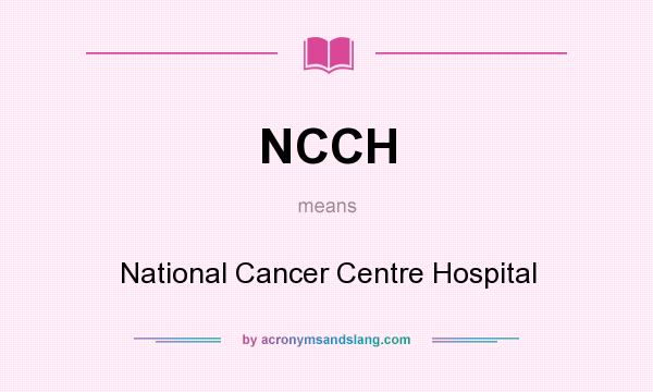 What does NCCH mean? It stands for National Cancer Centre Hospital
