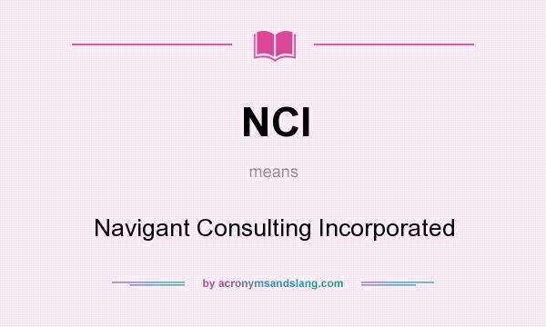 What does NCI mean? It stands for Navigant Consulting Incorporated
