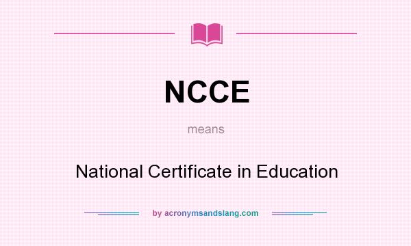 What does NCCE mean? It stands for National Certificate in Education