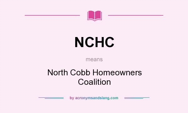 What does NCHC mean? It stands for North Cobb Homeowners Coalition