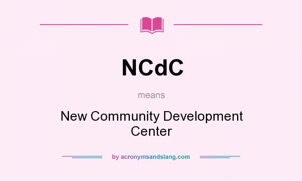 What does NCdC mean? It stands for New Community Development Center