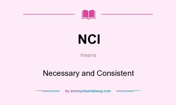 What does NCI mean? It stands for Necessary and Consistent
