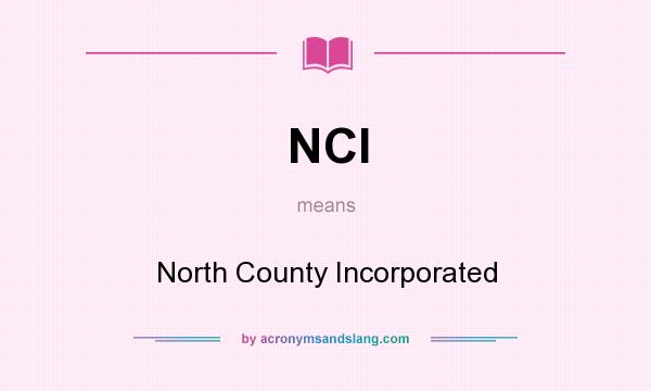 What does NCI mean? It stands for North County Incorporated